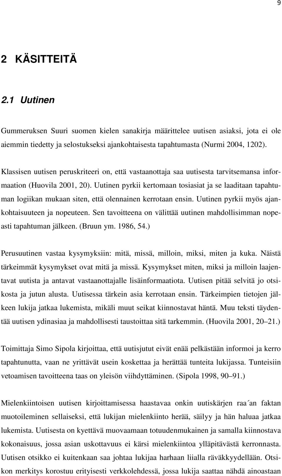 Uutinen pyrkii kertomaan tosiasiat ja se laaditaan tapahtuman logiikan mukaan siten, että olennainen kerrotaan ensin. Uutinen pyrkii myös ajankohtaisuuteen ja nopeuteen.