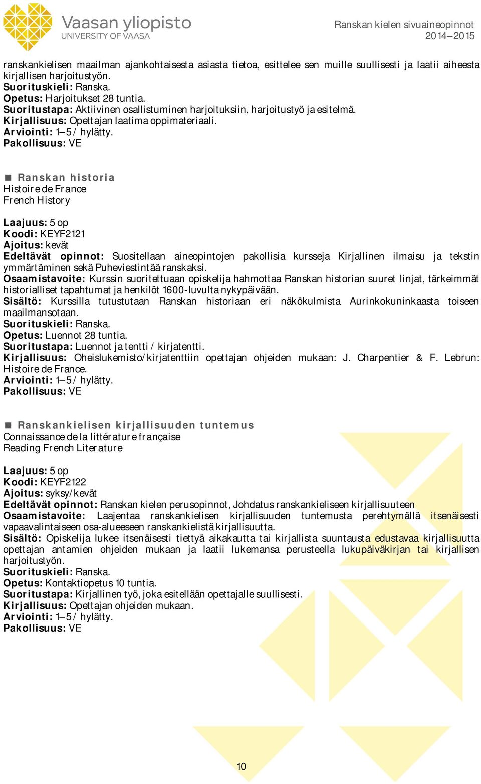 Ranskan historia Histoire de France French History Koodi: KEYF2121 Edeltävät opinnot: Suositellaan aineopintojen pakollisia kursseja Kirjallinen ilmaisu ja tekstin ymmärtäminen sekä Puheviestintää