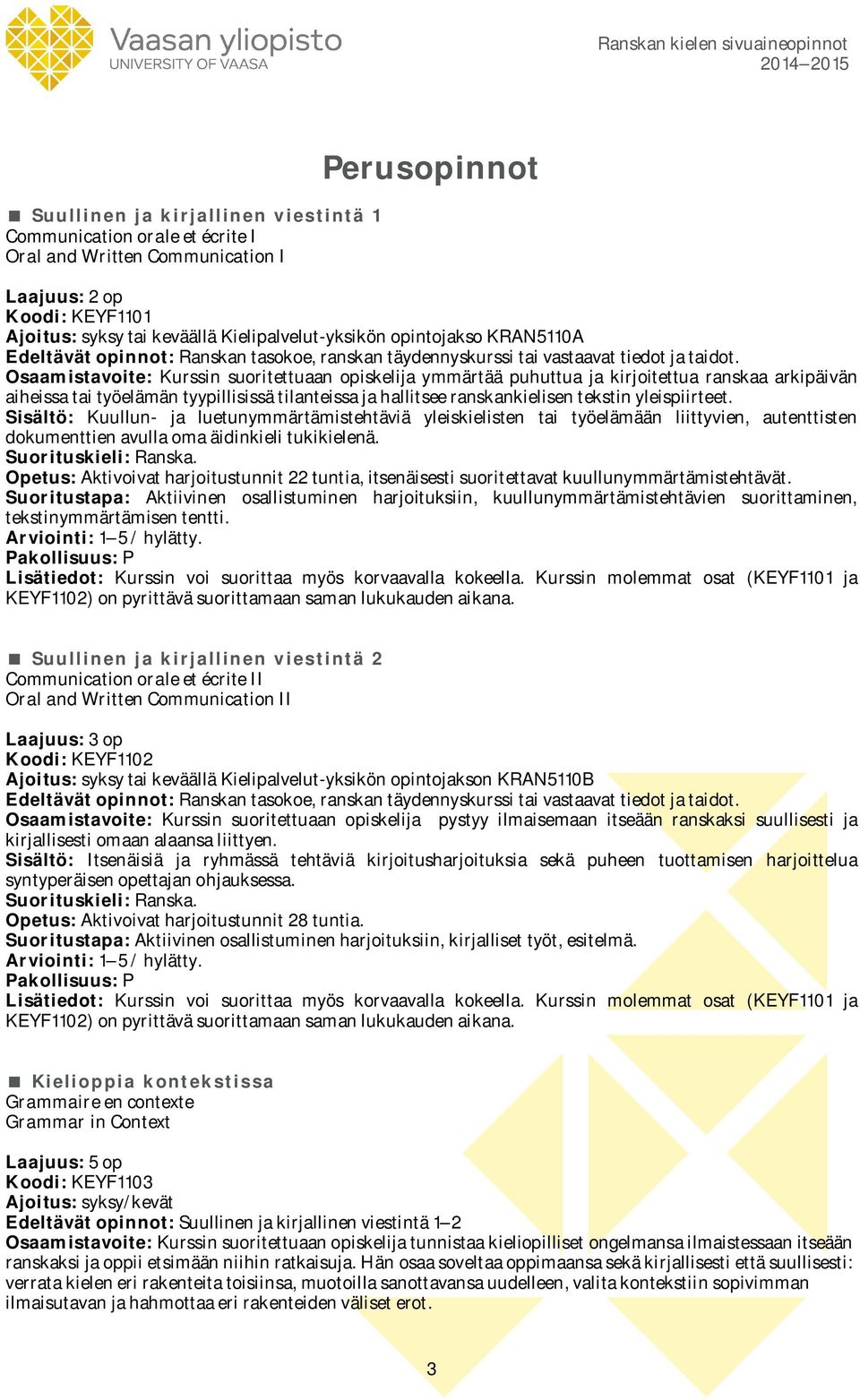 Osaamistavoite: Kurssin suoritettuaan opiskelija ymmärtää puhuttua ja kirjoitettua ranskaa arkipäivän aiheissa tai työelämän tyypillisissä tilanteissa ja hallitsee ranskankielisen tekstin