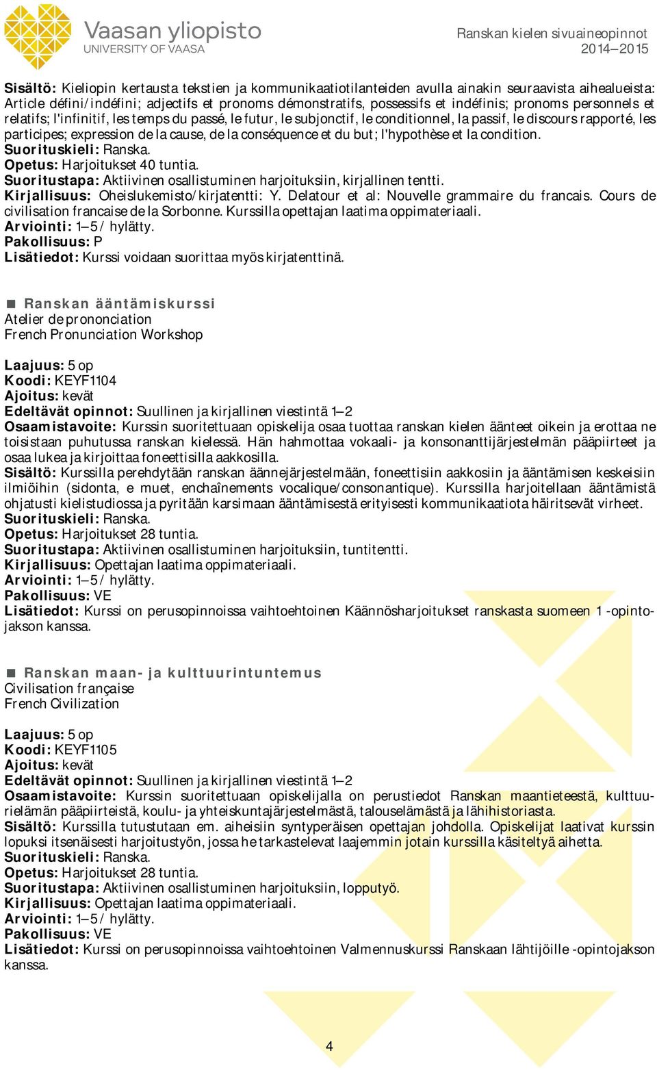 et du but; l'hypothèse et la condition. Opetus: Harjoitukset 40 tuntia. Suoritustapa: Aktiivinen osallistuminen harjoituksiin, kirjallinen tentti. Kirjallisuus: Oheislukemisto/kirjatentti: Y.