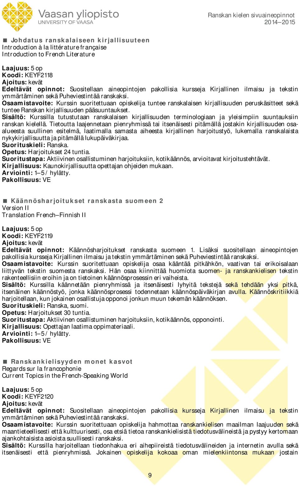 Osaamistavoite: Kurssin suoritettuaan opiskelija tuntee ranskalaisen kirjallisuuden peruskäsitteet sekä tuntee Ranskan kirjallisuuden pääsuuntaukset.