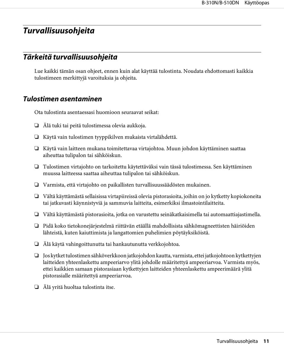 Käytä vain laitteen mukana toimitettavaa virtajohtoa. Muun johdon käyttäminen saattaa aiheuttaa tulipalon tai sähköiskun. Tulostimen virtajohto on tarkoitettu käytettäväksi vain tässä tulostimessa.