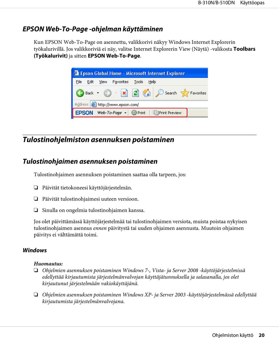 Tulostinohjelmiston asennuksen poistaminen Tulostinohjaimen asennuksen poistaminen Tulostinohjaimen asennuksen poistaminen saattaa olla tarpeen, jos: Päivität tietokoneesi käyttöjärjestelmän.