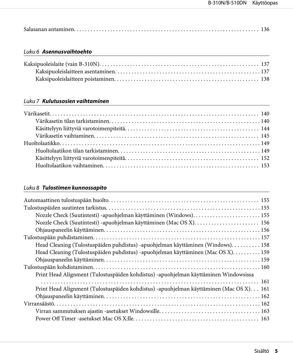 .. 149 Huoltolaatikon tilan tarkistaminen... 149 Käsittelyyn liittyviä varotoimenpiteitä... 152 Huoltolaatikon vaihtaminen... 153 Luku 8 Tulostimen kunnossapito Automaattinen tulostuspään huolto.