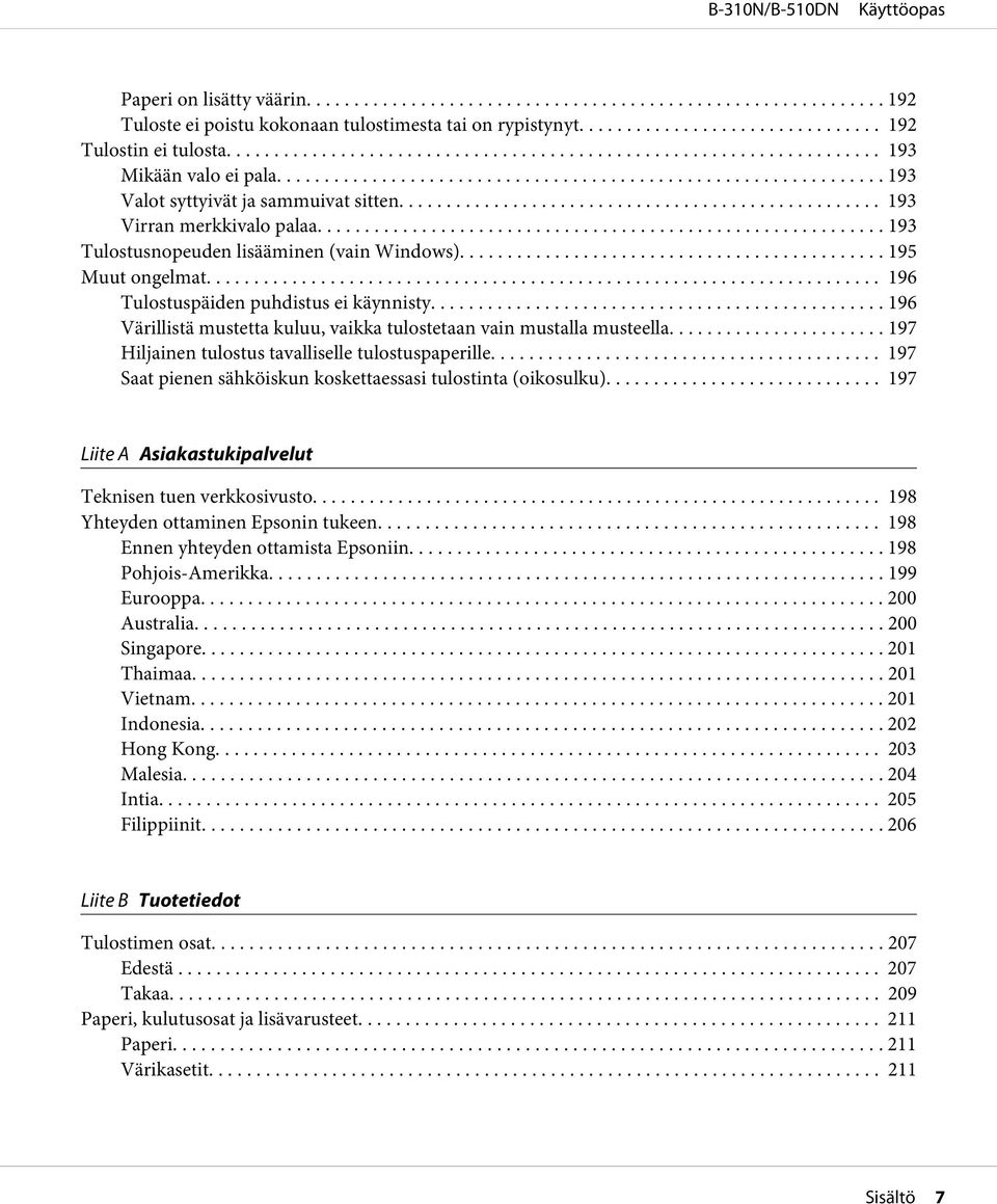 .. 196 Värillistä mustetta kuluu, vaikka tulostetaan vain mustalla musteella... 197 Hiljainen tulostus tavalliselle tulostuspaperille... 197 Saat pienen sähköiskun koskettaessasi tulostinta (oikosulku).