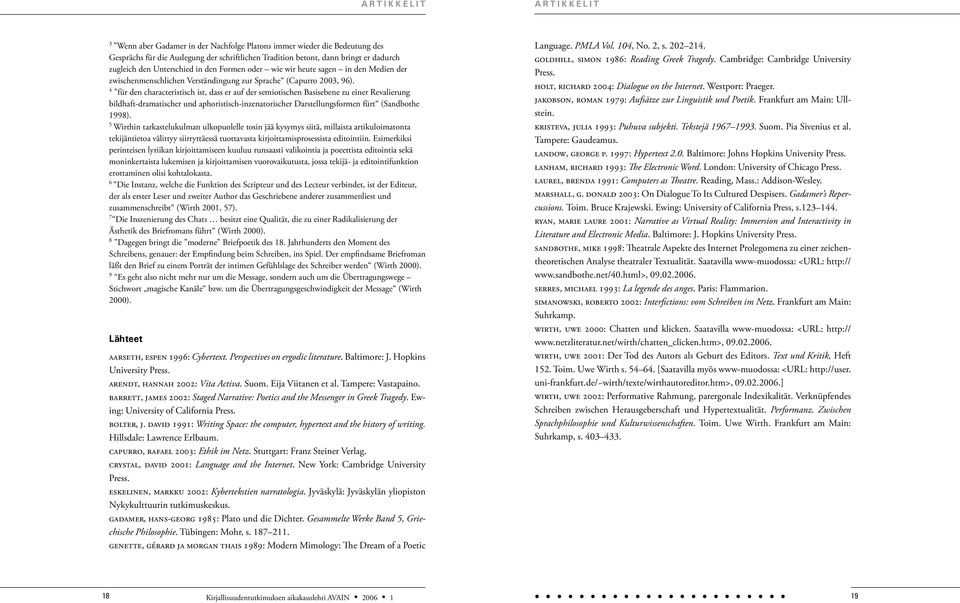 4 für den characteristisch ist, dass er auf der semiotischen Basisebene zu einer Revalierung bildhaft-dramatischer und aphoristisch-inzenatorischer Darstellungsformen fürt (Sandbothe 1998).