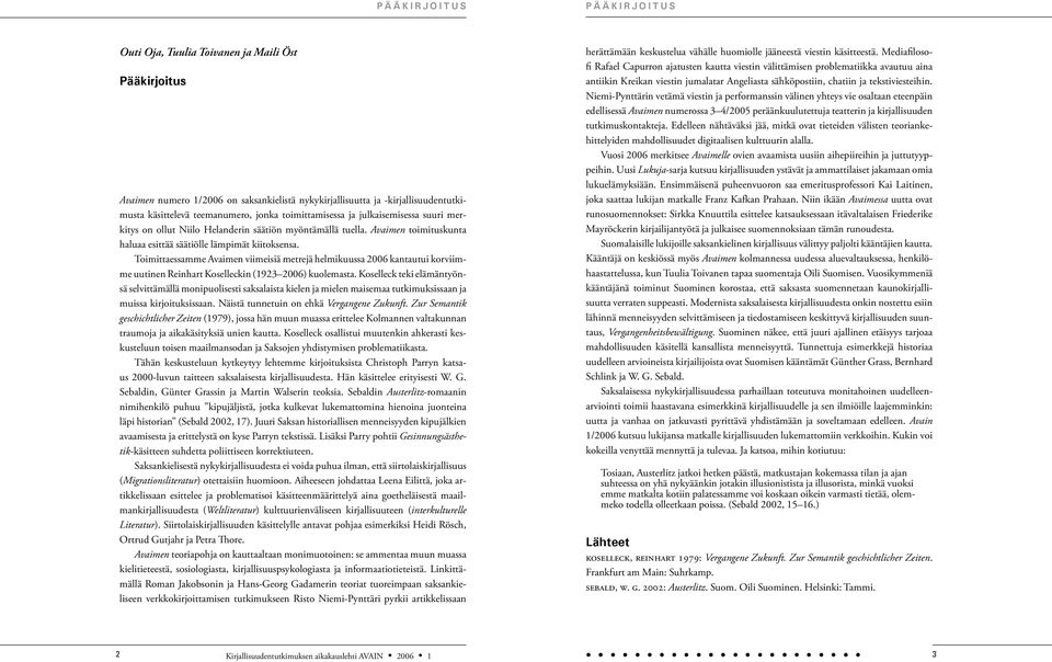 Toimittaessamme Avaimen viimeisiä metrejä helmikuussa 2006 kantautui korviimme uutinen Reinhart Koselleckin (1923 2006) kuolemasta.