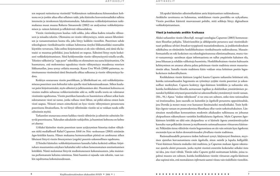 Saksalaisessa verkkokirjoittamisen tutkimuksessa muun muassa Roberto Simanowski (2002) on analysoinut verkkokirjoittamisen ja -taiteen kriittistä ja reflektiivistä välinesuhdetta.