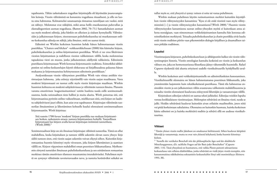 Molemmat ovat näkijöitä, mikä antaa heille etuoikeutetun puhevallan ja ekstradiegeettisen aseman tragediassa. (Barrett 2002, 70 73.