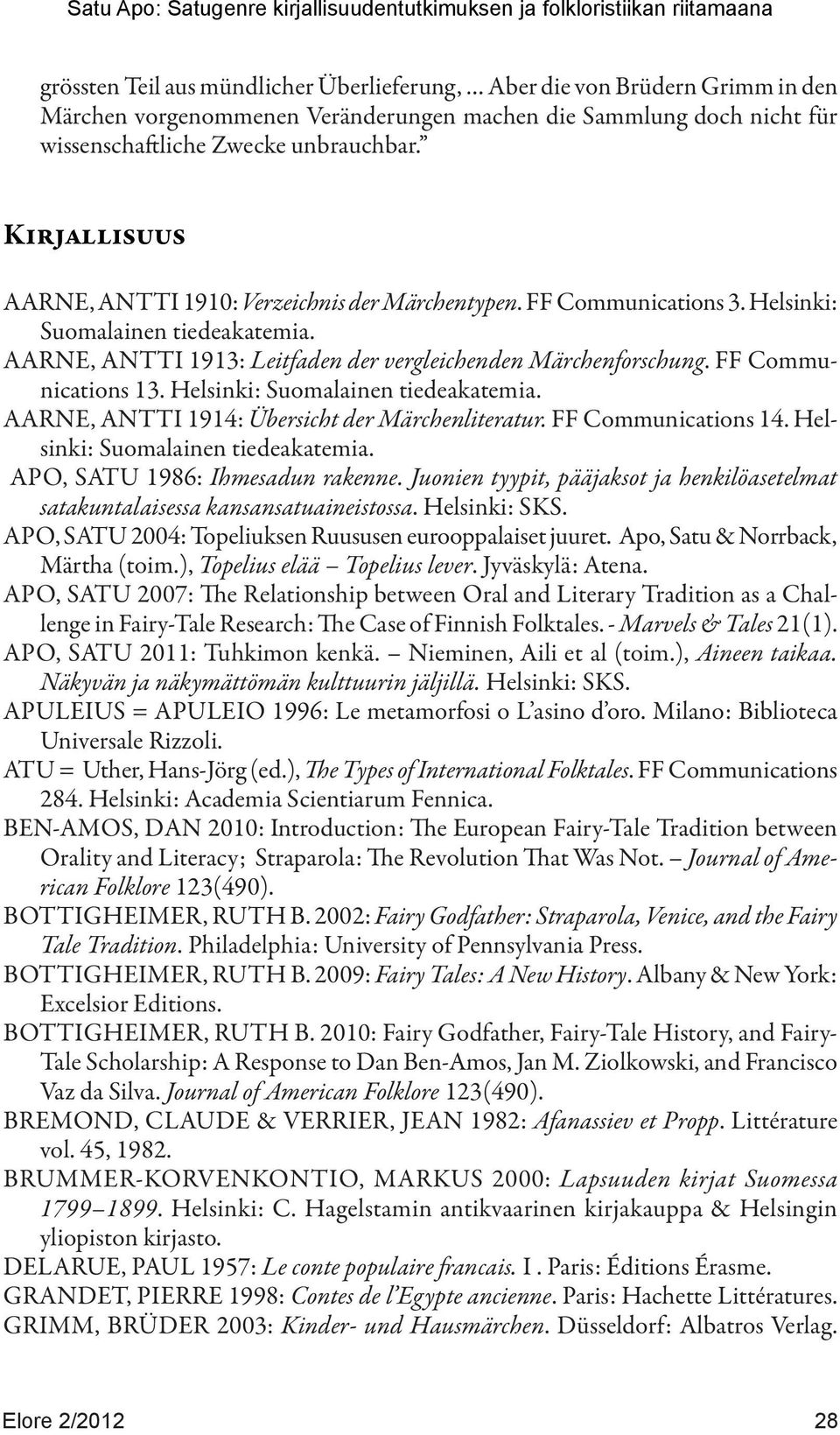 FF Communications 13. Helsinki: Suomalainen tiedeakatemia. AARNE, ANTTI 1914: Übersicht der Märchenliteratur. FF Communications 14. Helsinki: Suomalainen tiedeakatemia. APO, SATU 1986: Ihmesadun rakenne.