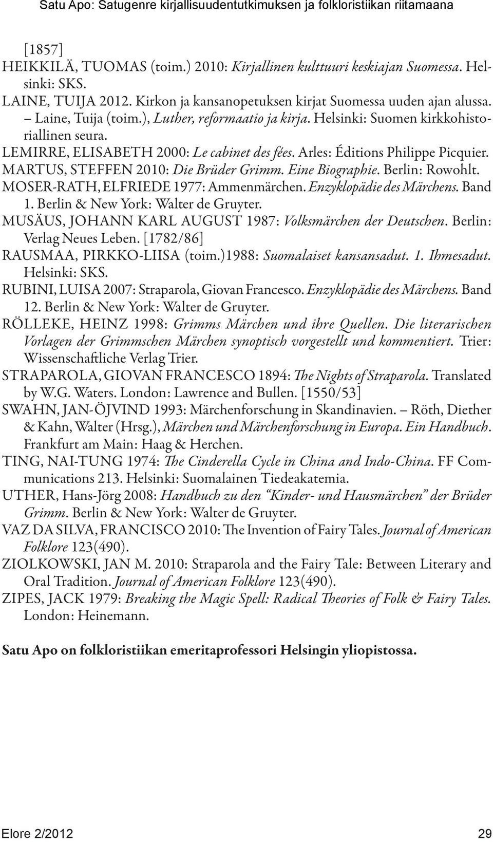 Eine Biographie. Berlin: Rowohlt. MOSER-RATH, ELFRIEDE 1977: Ammenmärchen. Enzyklopädie des Märchens. Band 1. Berlin & New York: Walter de Gruyter.