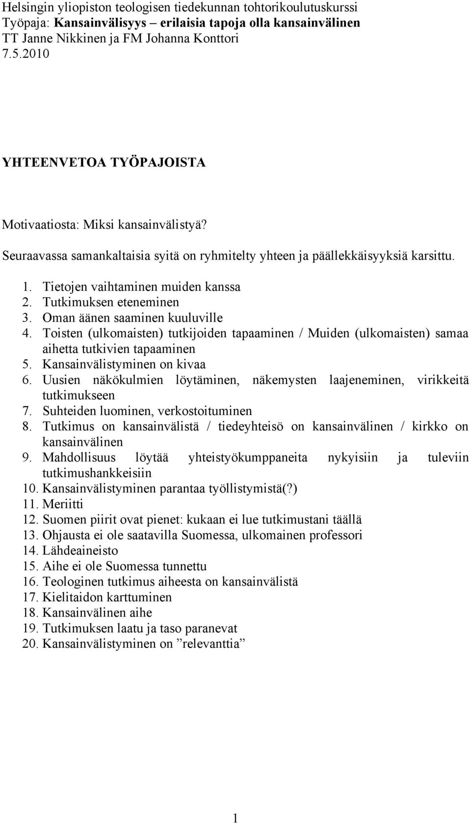 Tutkimuksen eteneminen 3. Oman äänen saaminen kuuluville 4. Toisten (ulkomaisten) tutkijoiden tapaaminen / Muiden (ulkomaisten) samaa aihetta tutkivien tapaaminen 5. Kansainvälistyminen on kivaa 6.