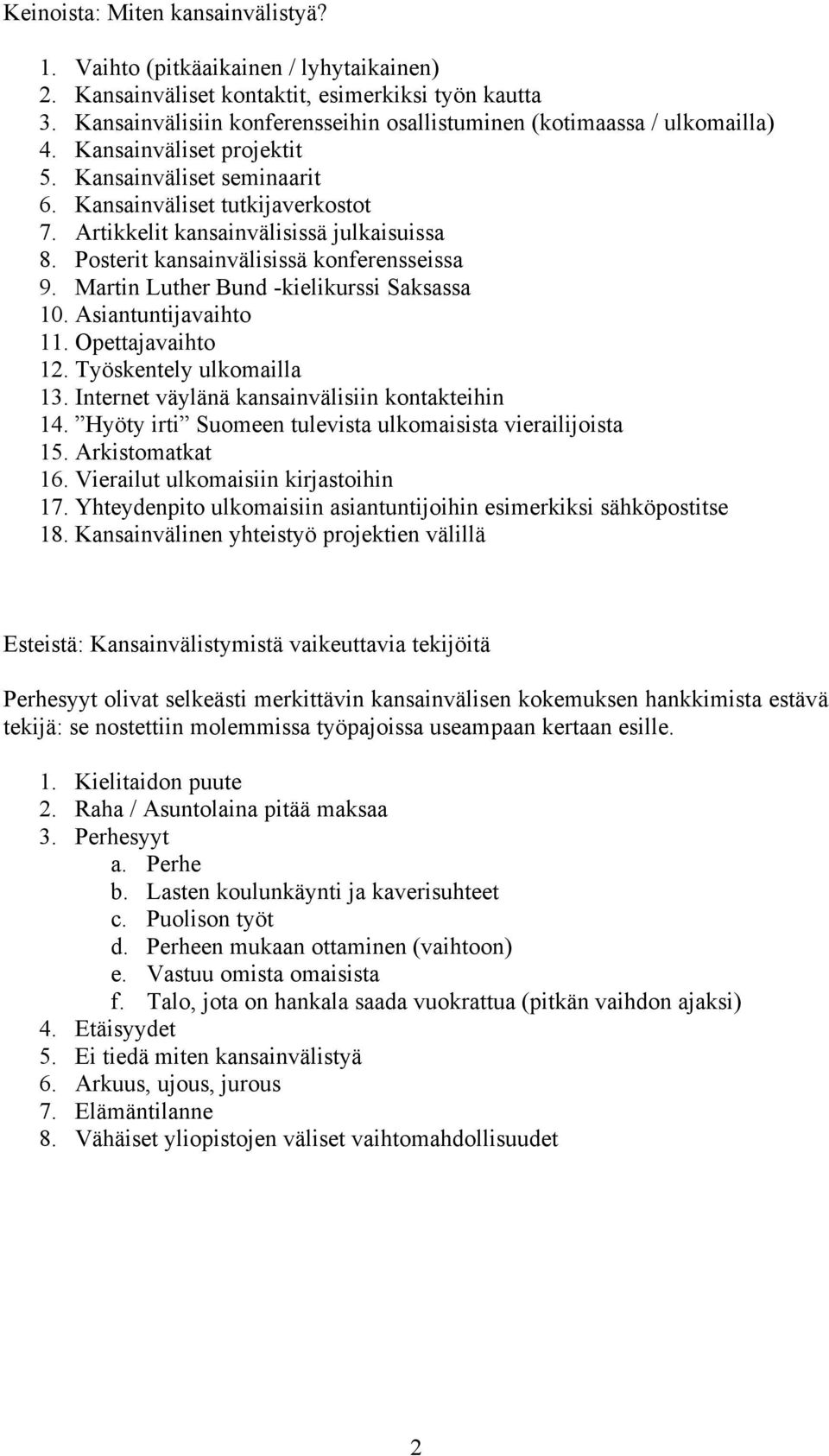 Artikkelit kansainvälisissä julkaisuissa 8. Posterit kansainvälisissä konferensseissa 9. Martin Luther Bund -kielikurssi Saksassa 10. Asiantuntijavaihto 11. Opettajavaihto 12.