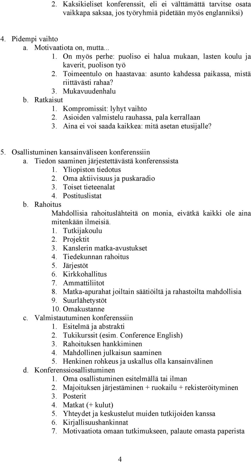 Kompromissit: lyhyt vaihto 2. Asioiden valmistelu rauhassa, pala kerrallaan 3. Aina ei voi saada kaikkea: mitä asetan etusijalle? 5. Osallistuminen kansainväliseen konferenssiin a.