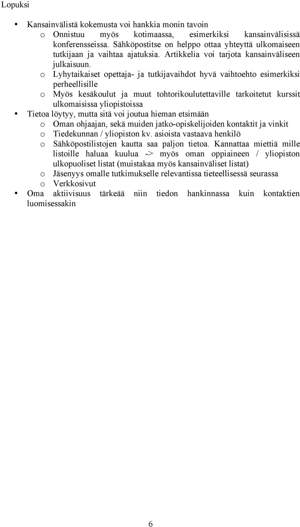 o Lyhytaikaiset opettaja- ja tutkijavaihdot hyvä vaihtoehto esimerkiksi perheellisille o Myös kesäkoulut ja muut tohtorikoulutettaville tarkoitetut kurssit ulkomaisissa yliopistoissa Tietoa löytyy,