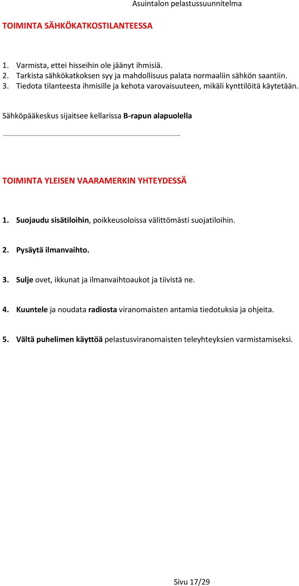 Sähköpääkeskus sijaitsee kellarissa B-rapun alapuolella TOIMINTA YLEISEN VAARAMERKIN YHTEYDESSÄ 1. Suojaudu sisätiloihin, poikkeusoloissa välittömästi suojatiloihin. 2.