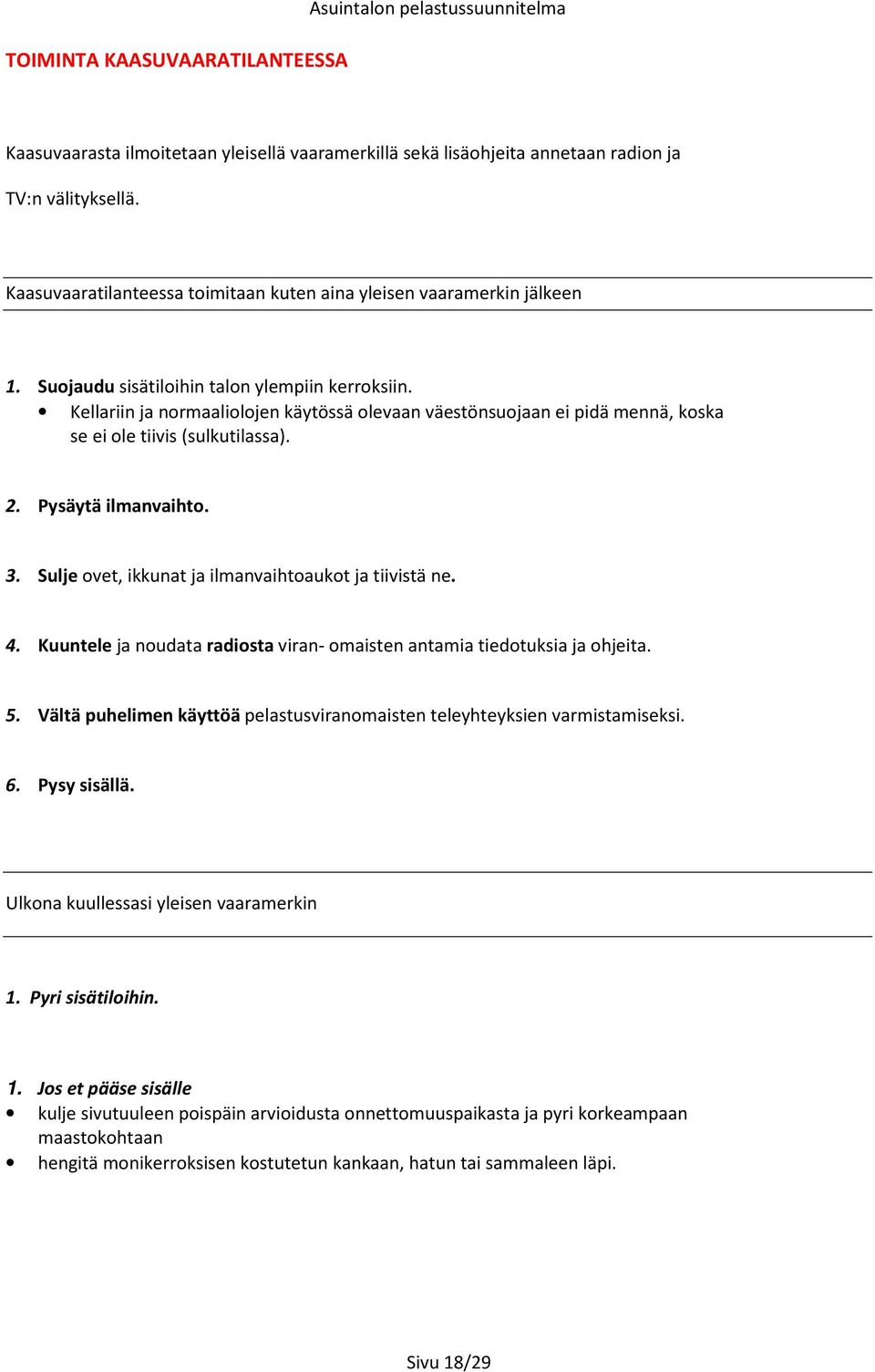 Kellariin ja normaaliolojen käytössä olevaan väestönsuojaan ei pidä mennä, koska se ei ole tiivis (sulkutilassa). 2. Pysäytä ilmanvaihto. 3. Sulje ovet, ikkunat ja ilmanvaihtoaukot ja tiivistä ne. 4.