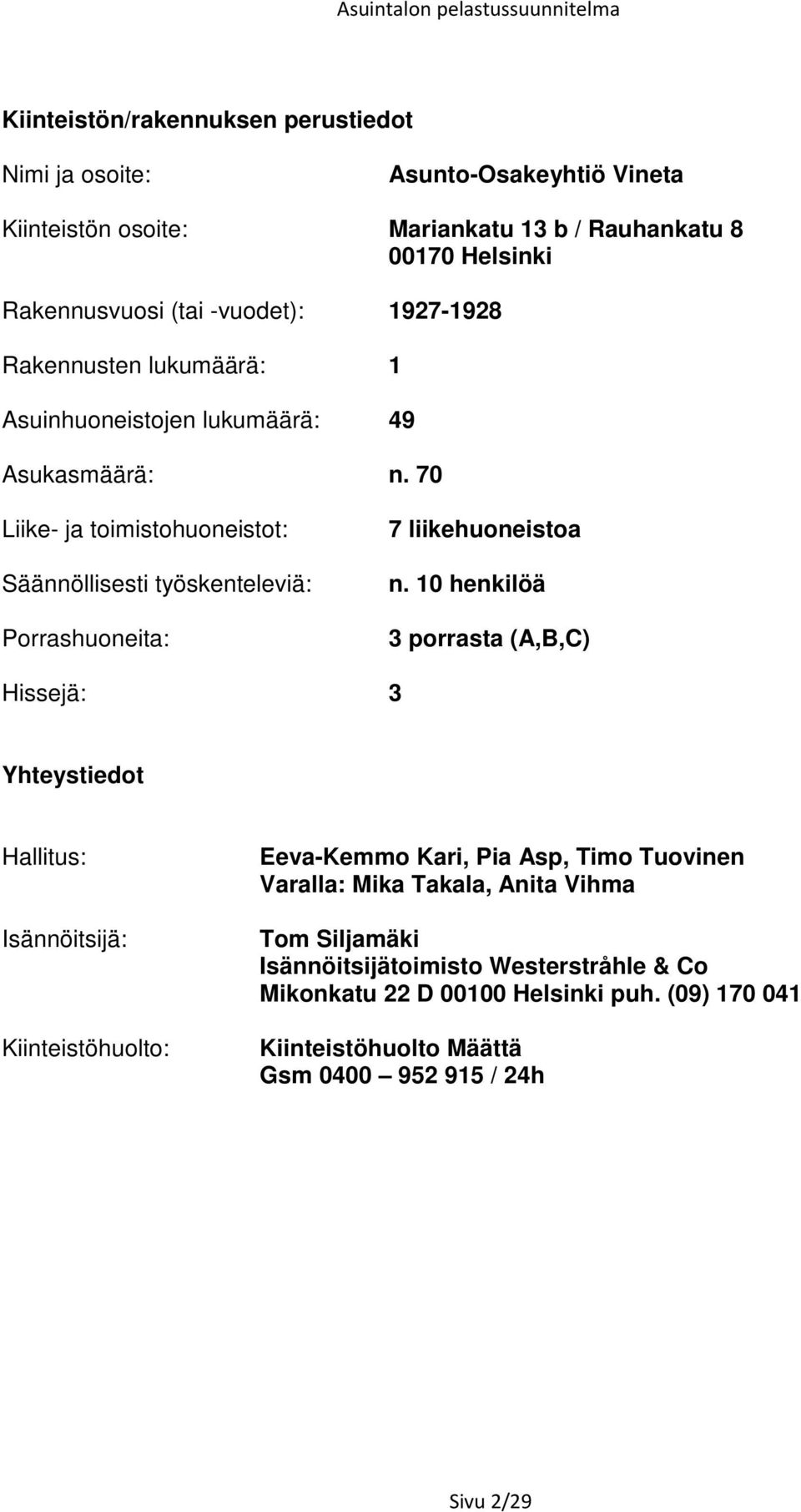 70 Liike- ja toimistohuoneistot: Säännöllisesti työskenteleviä: Porrashuoneita: 7 liikehuoneistoa n.