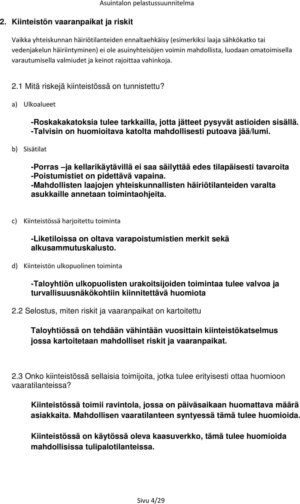 a) Ulkoalueet b) Sisätilat -Roskakakatoksia tulee tarkkailla, jotta jätteet pysyvät astioiden sisällä. -Talvisin on huomioitava katolta mahdollisesti putoava jää/lumi.