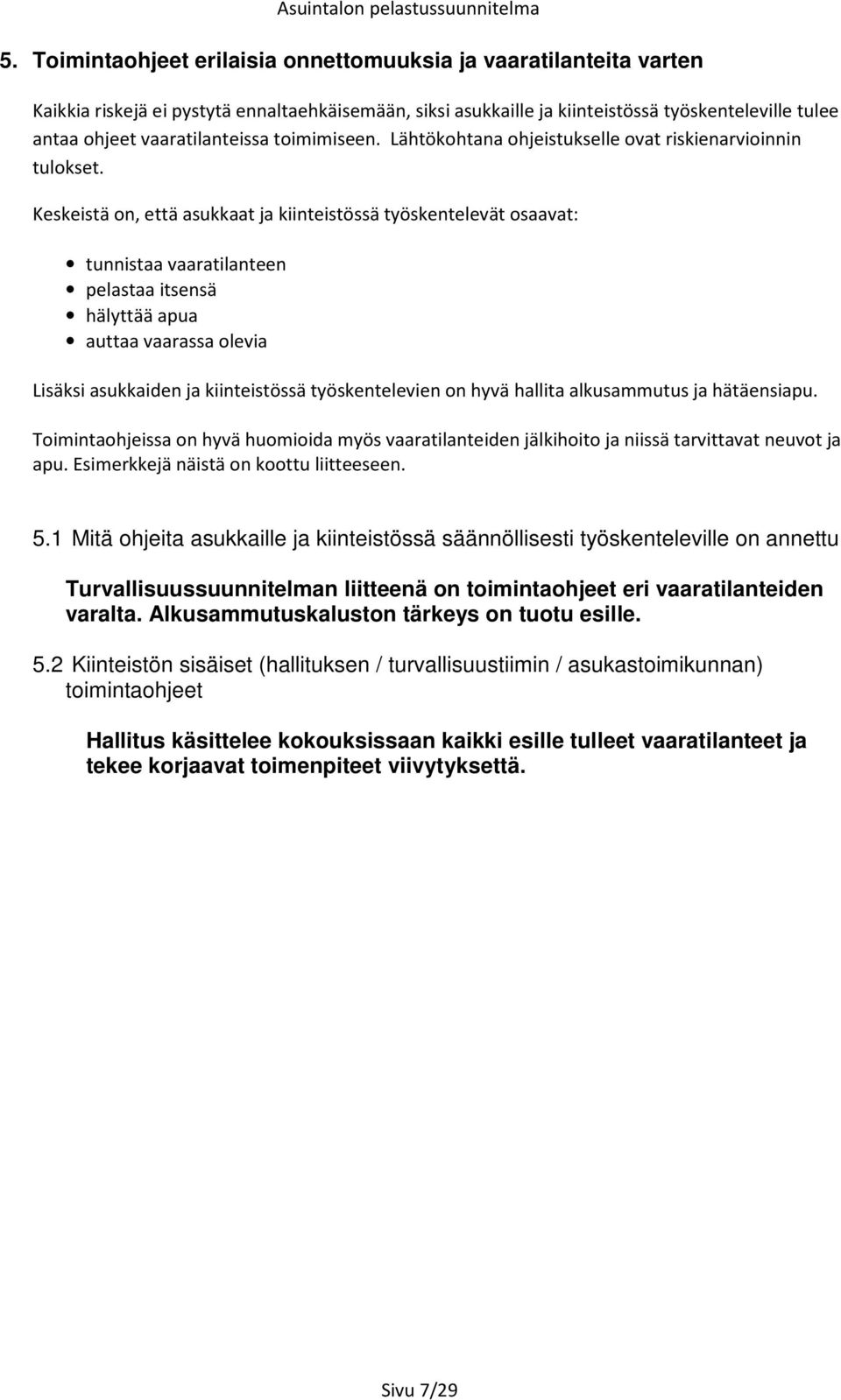 Keskeistä on, että asukkaat ja kiinteistössä työskentelevät osaavat: tunnistaa vaaratilanteen pelastaa itsensä hälyttää apua auttaa vaarassa olevia Lisäksi asukkaiden ja kiinteistössä työskentelevien