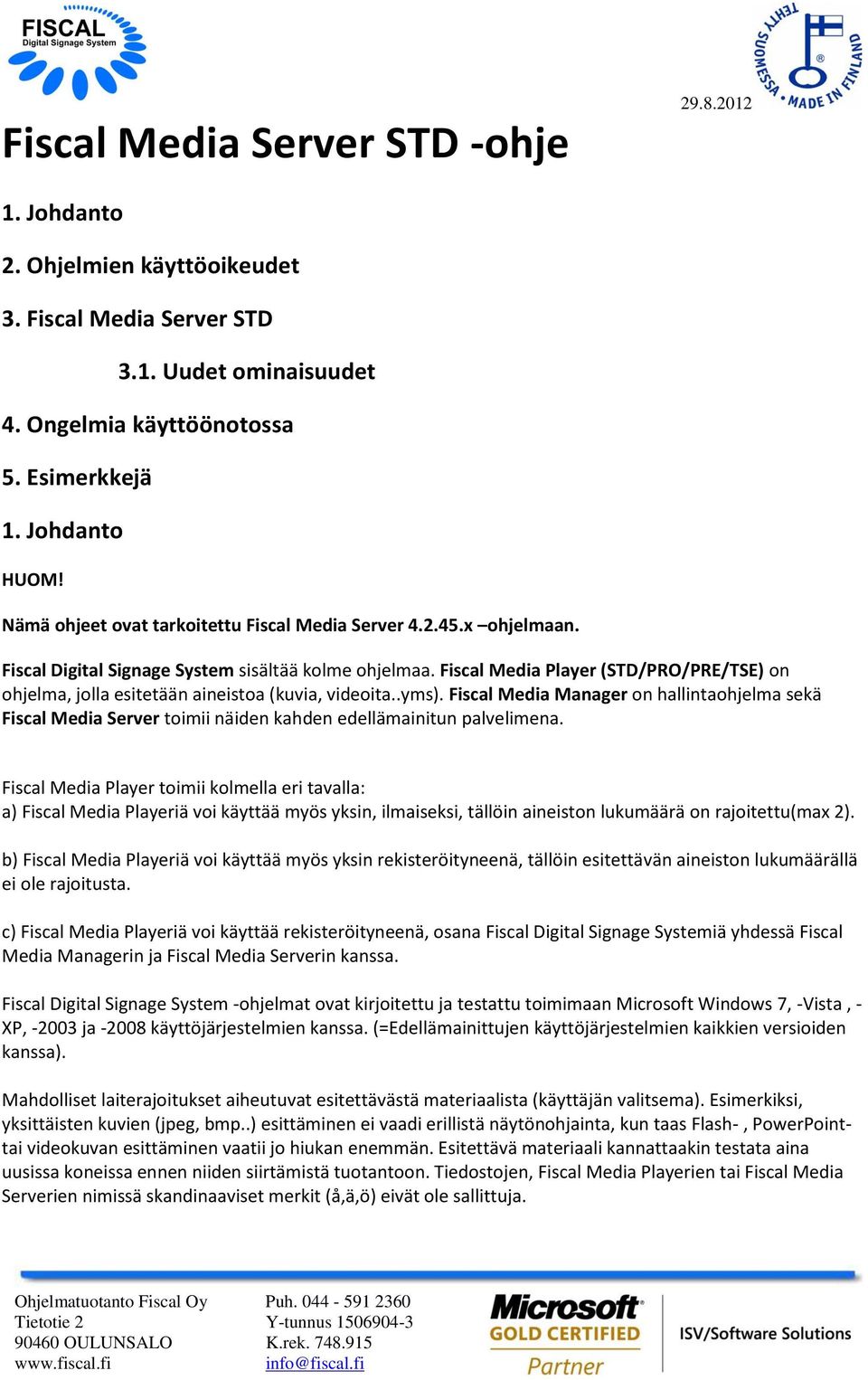 Fiscal Media Player (STD/PRO/PRE/TSE) on ohjelma, jolla esitetään aineistoa (kuvia, videoita..yms).