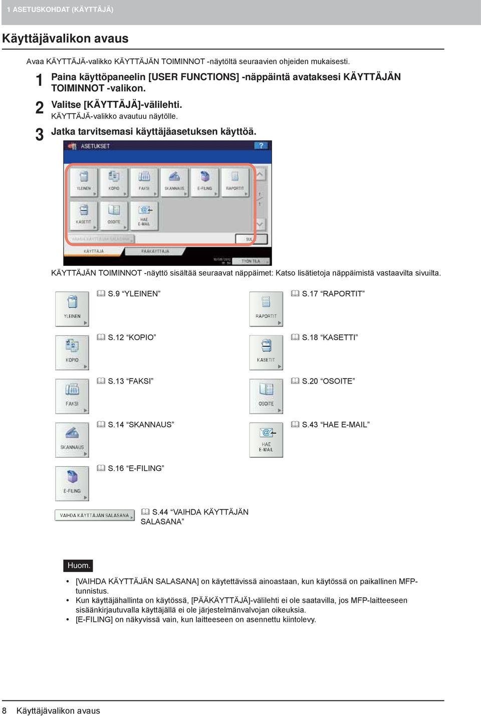 Jatka tarvitsemasi käyttäjäasetuksen käyttöä. KÄYTTÄJÄN TOIMINNOT -näyttö sisältää seuraavat näppäimet: Katso lisätietoja näppäimistä vastaavilta sivuilta. S.9 YLNEN S.17 RAPORTIT S.12 KOPIO S.