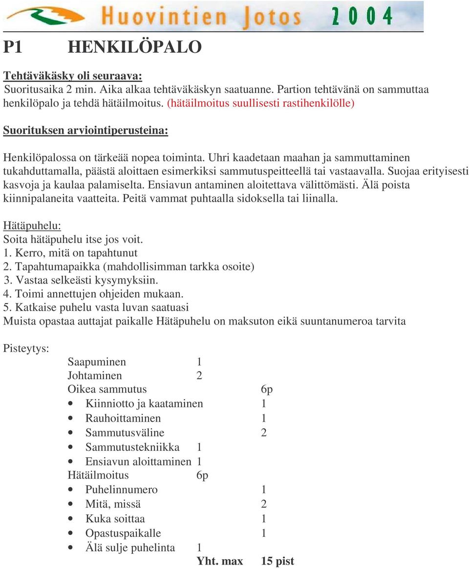 Uhri kaadetaan maahan ja sammuttaminen tukahduttamalla, päästä aloittaen esimerkiksi sammutuspeitteellä tai vastaavalla. Suojaa erityisesti kasvoja ja kaulaa palamiselta.