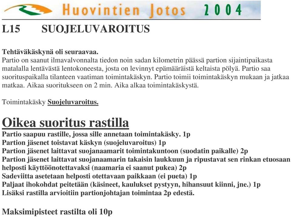 Partio saa suorituspaikalla tilanteen vaatiman toimintakäskyn. Partio toimii toimintakäskyn mukaan ja jatkaa matkaa. Aikaa suoritukseen on 2 min. Aika alkaa toimintakäskystä.