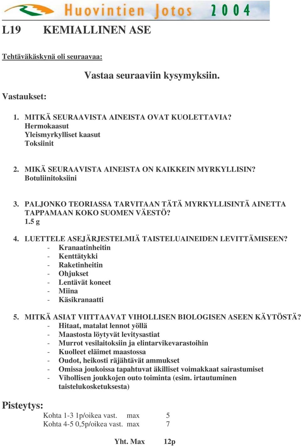 LUETTELE ASEJÄRJESTELMIÄ TAISTELUAINEIDEN LEVITTÄMISEEN? - Kranaatinheitin - Kenttätykki - Raketinheitin - Ohjukset - Lentävät koneet - Miina - Käsikranaatti 5.