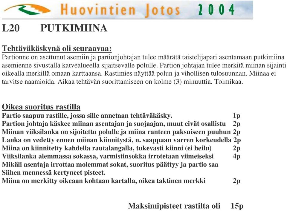 Aikaa tehtävän suorittamiseen on kolme (3) minuuttia. Toimikaa. Oikea suoritus rastilla Partio saapuu rastille, jossa sille annetaan tehtäväkäsky.