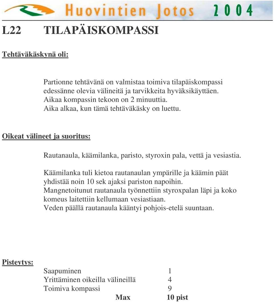 Oikeat välineet ja suoritus: Rautanaula, käämilanka, paristo, styroxin pala, vettä ja vesiastia.