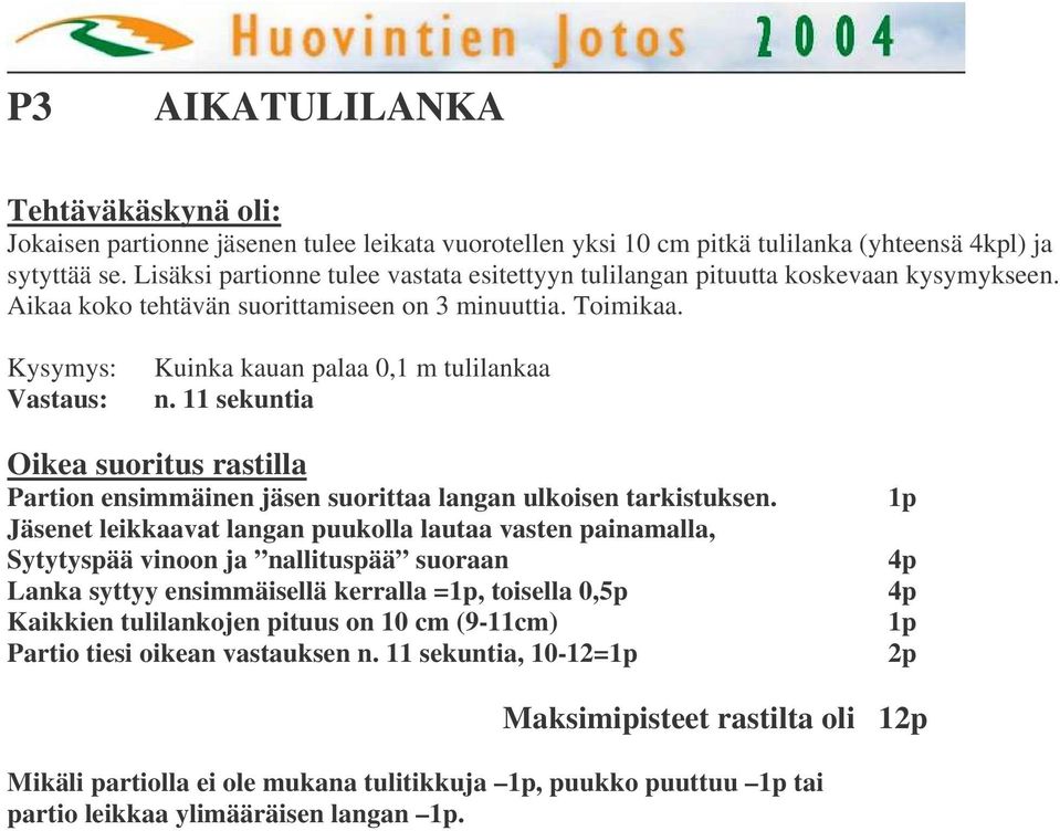 Kysymys: Vastaus: Kuinka kauan palaa 0,1 m tulilankaa n. 11 sekuntia Oikea suoritus rastilla Partion ensimmäinen jäsen suorittaa langan ulkoisen tarkistuksen.