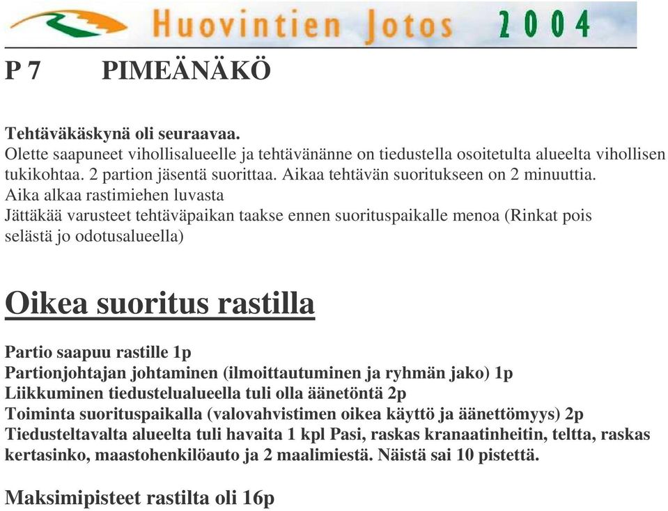 Aika alkaa rastimiehen luvasta Jättäkää varusteet tehtäväpaikan taakse ennen suorituspaikalle menoa (Rinkat pois selästä jo odotusalueella) Oikea suoritus rastilla Partio saapuu rastille