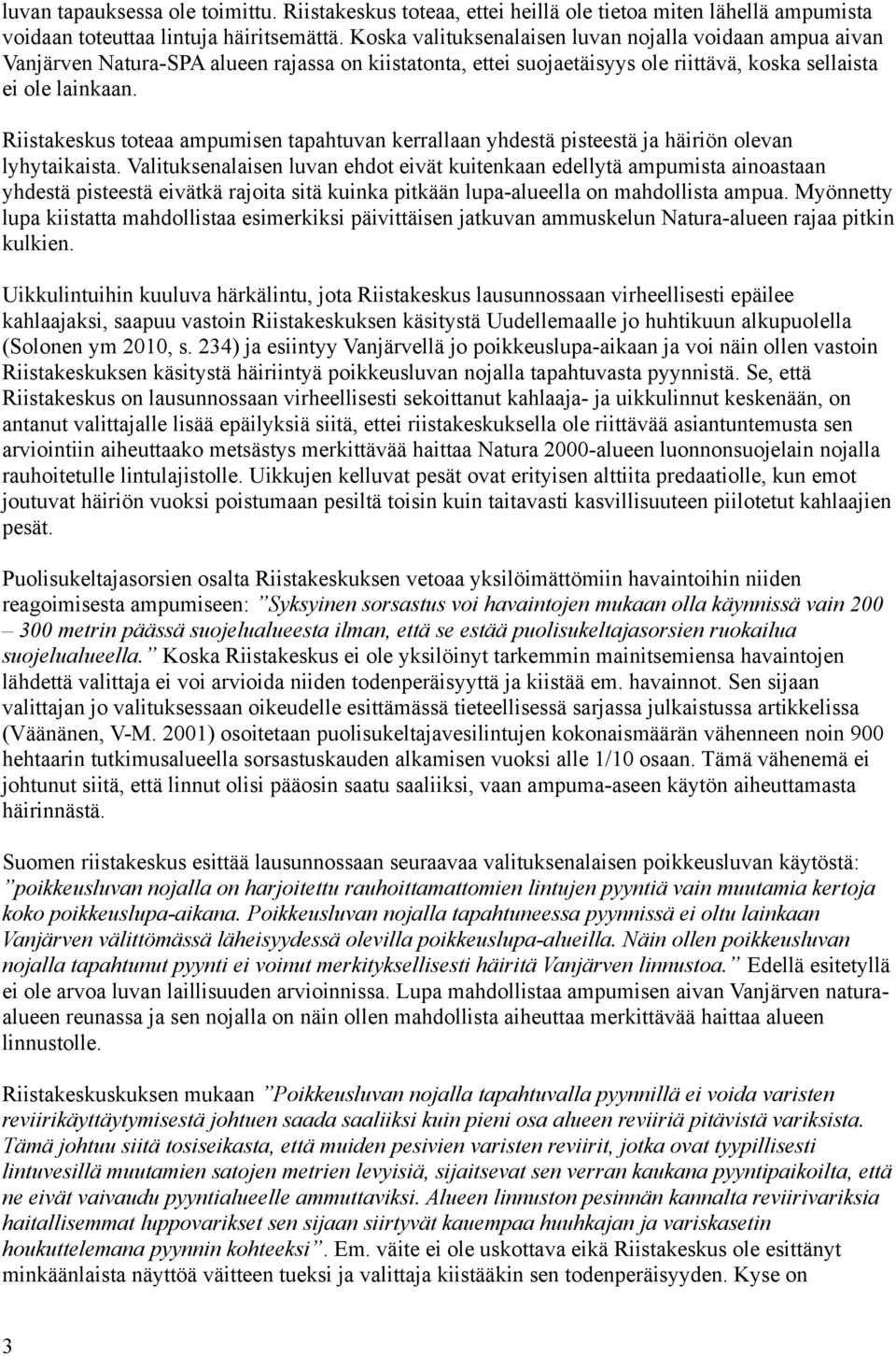 Riistakeskus toteaa ampumisen tapahtuvan kerrallaan yhdestä pisteestä ja häiriön olevan lyhytaikaista.