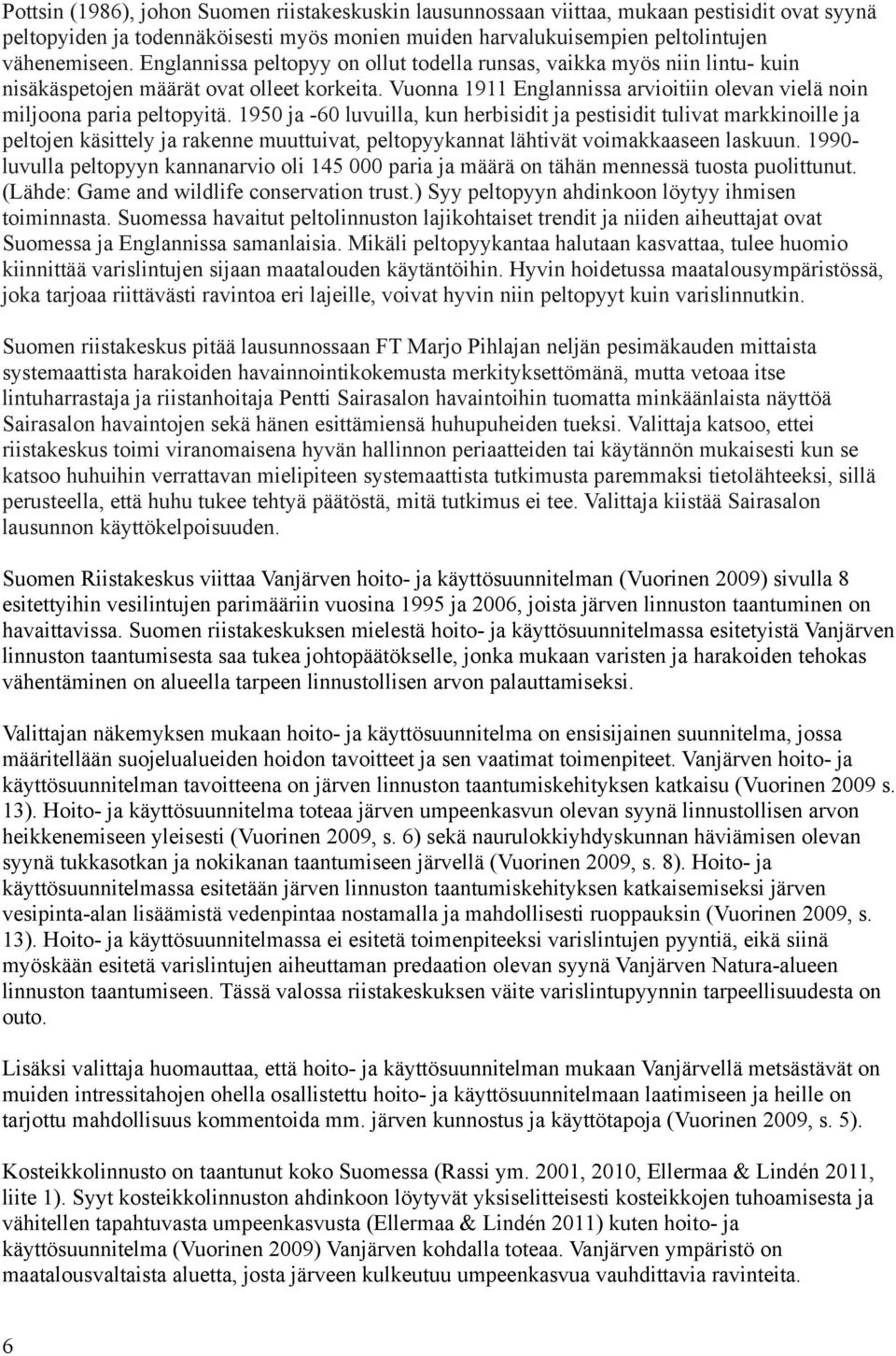 1950 ja -60 luvuilla, kun herbisidit ja pestisidit tulivat markkinoille ja peltojen käsittely ja rakenne muuttuivat, peltopyykannat lähtivät voimakkaaseen laskuun.