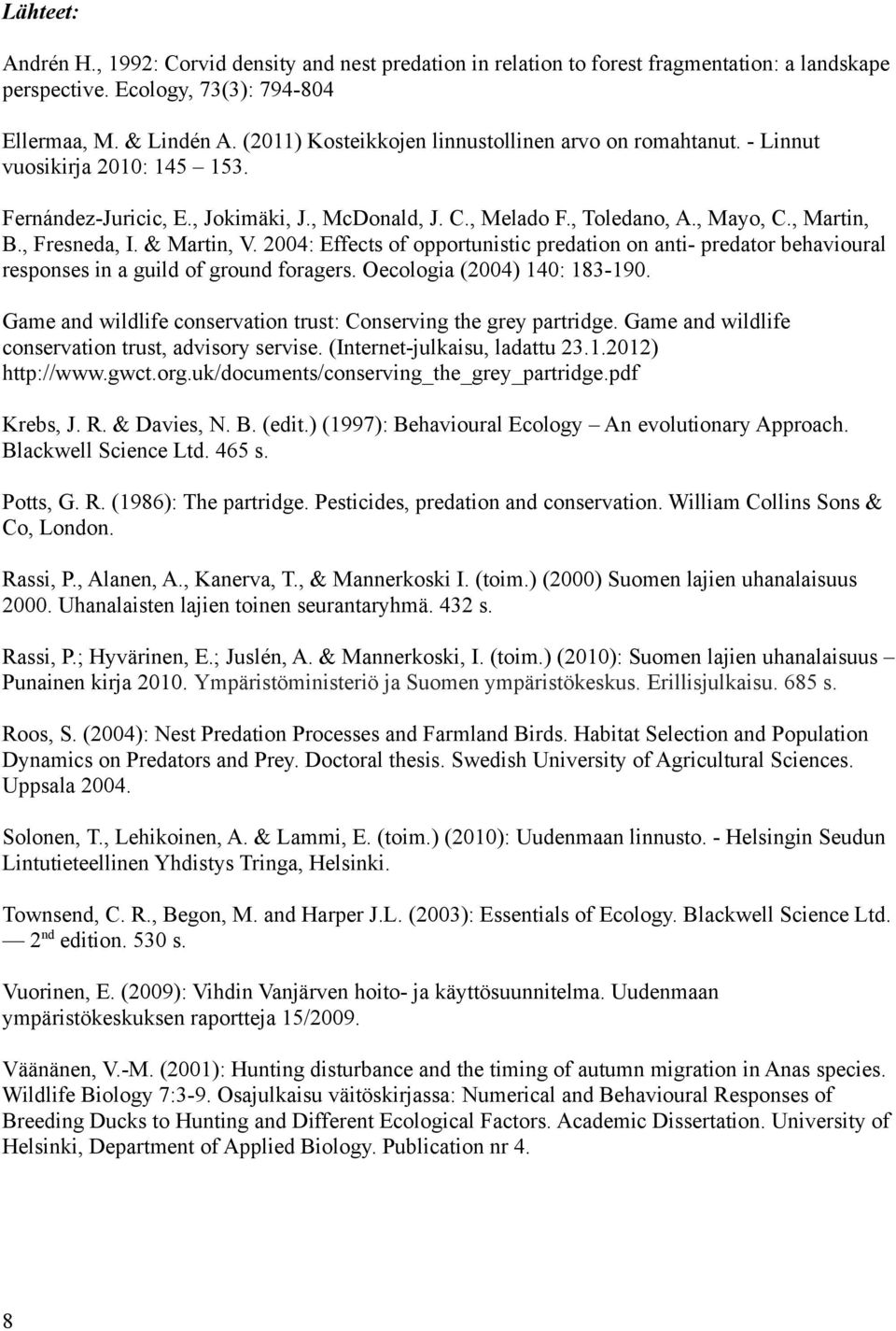 , Fresneda, I. & Martin, V. 2004: Effects of opportunistic predation on anti- predator behavioural responses in a guild of ground foragers. Oecologia (2004) 140: 183-190.