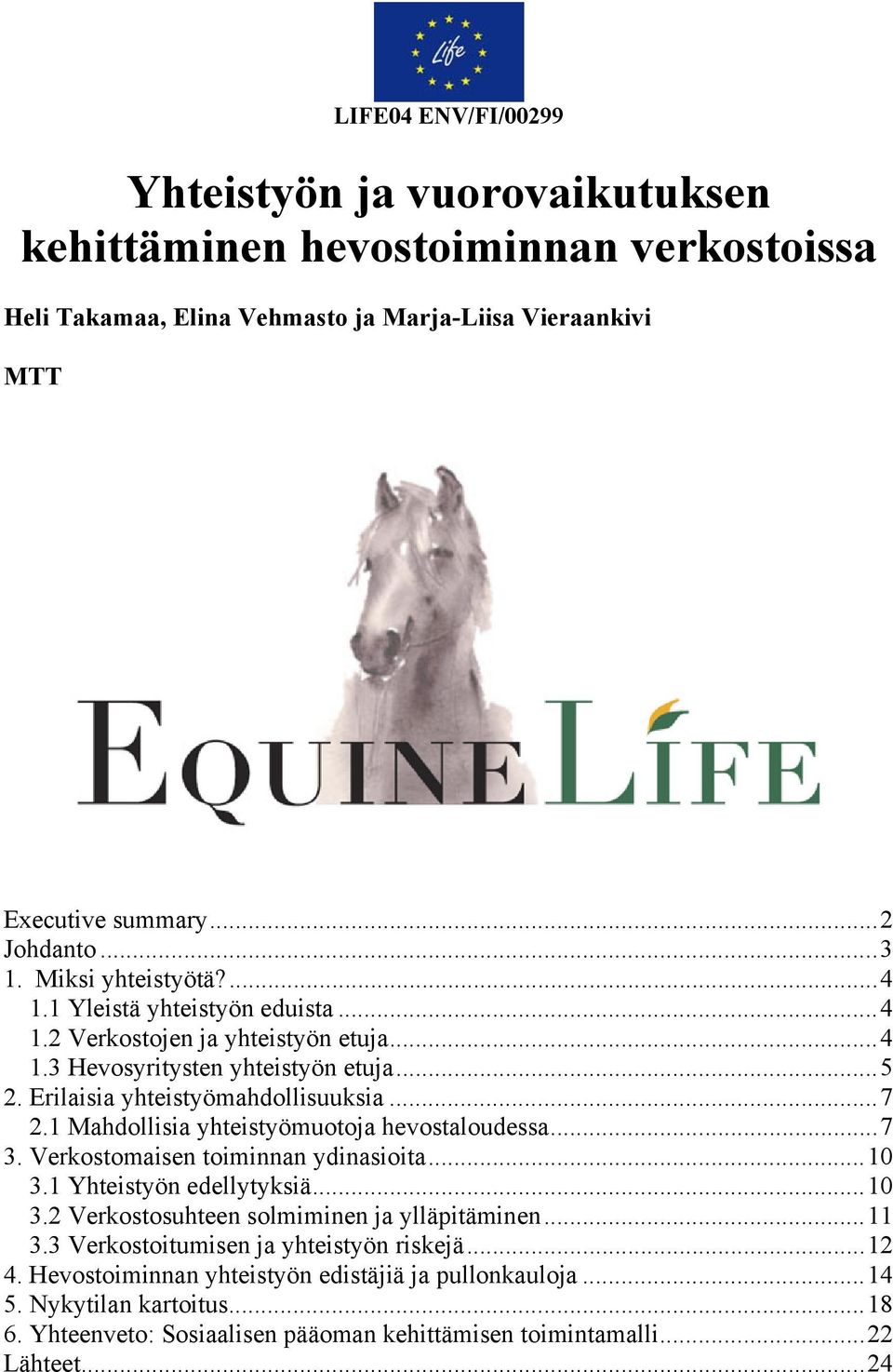 1 Mahdollisia yhteistyömuotoja hevostaloudessa...7 3. Verkostomaisen toiminnan ydinasioita...10 3.1 Yhteistyön edellytyksiä...10 3.2 Verkostosuhteen solmiminen ja ylläpitäminen...11 3.