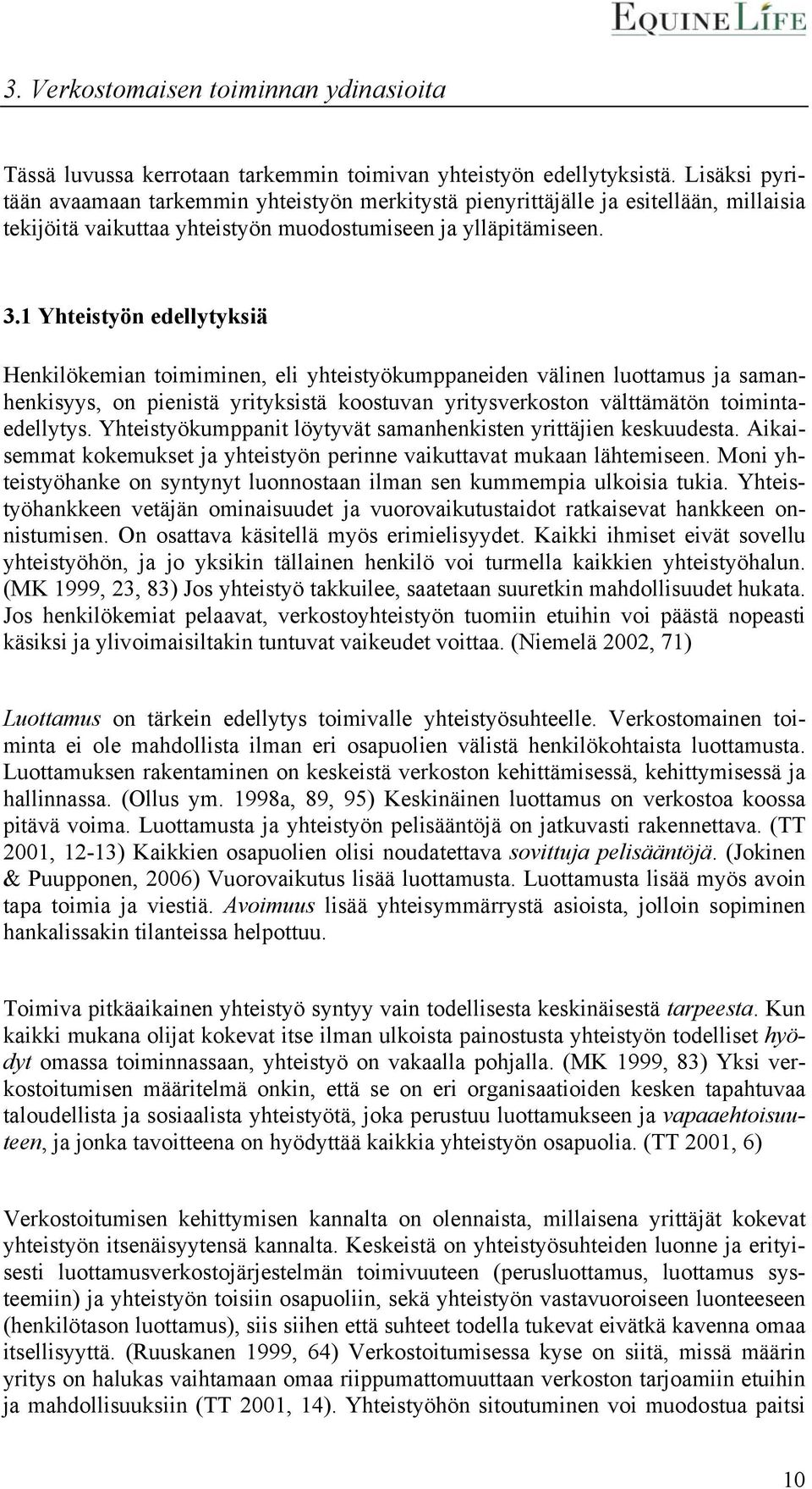 1 Yhteistyön edellytyksiä Henkilökemian toimiminen, eli yhteistyökumppaneiden välinen luottamus ja samanhenkisyys, on pienistä yrityksistä koostuvan yritysverkoston välttämätön toimintaedellytys.