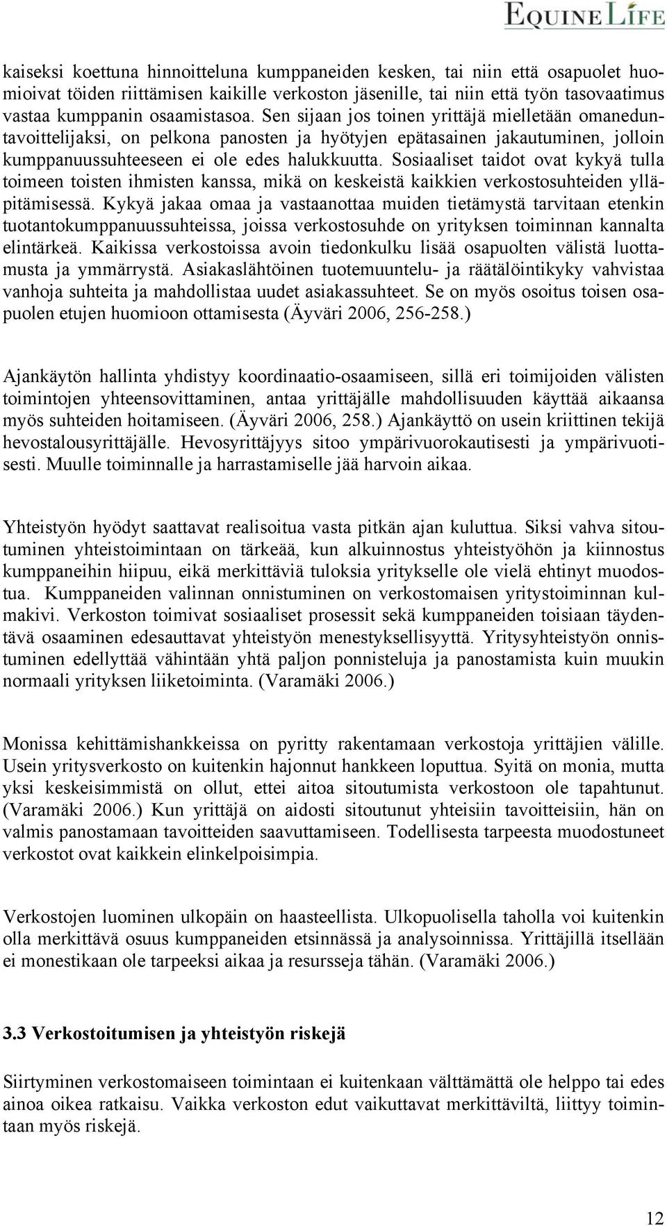 Sosiaaliset taidot ovat kykyä tulla toimeen toisten ihmisten kanssa, mikä on keskeistä kaikkien verkostosuhteiden ylläpitämisessä.