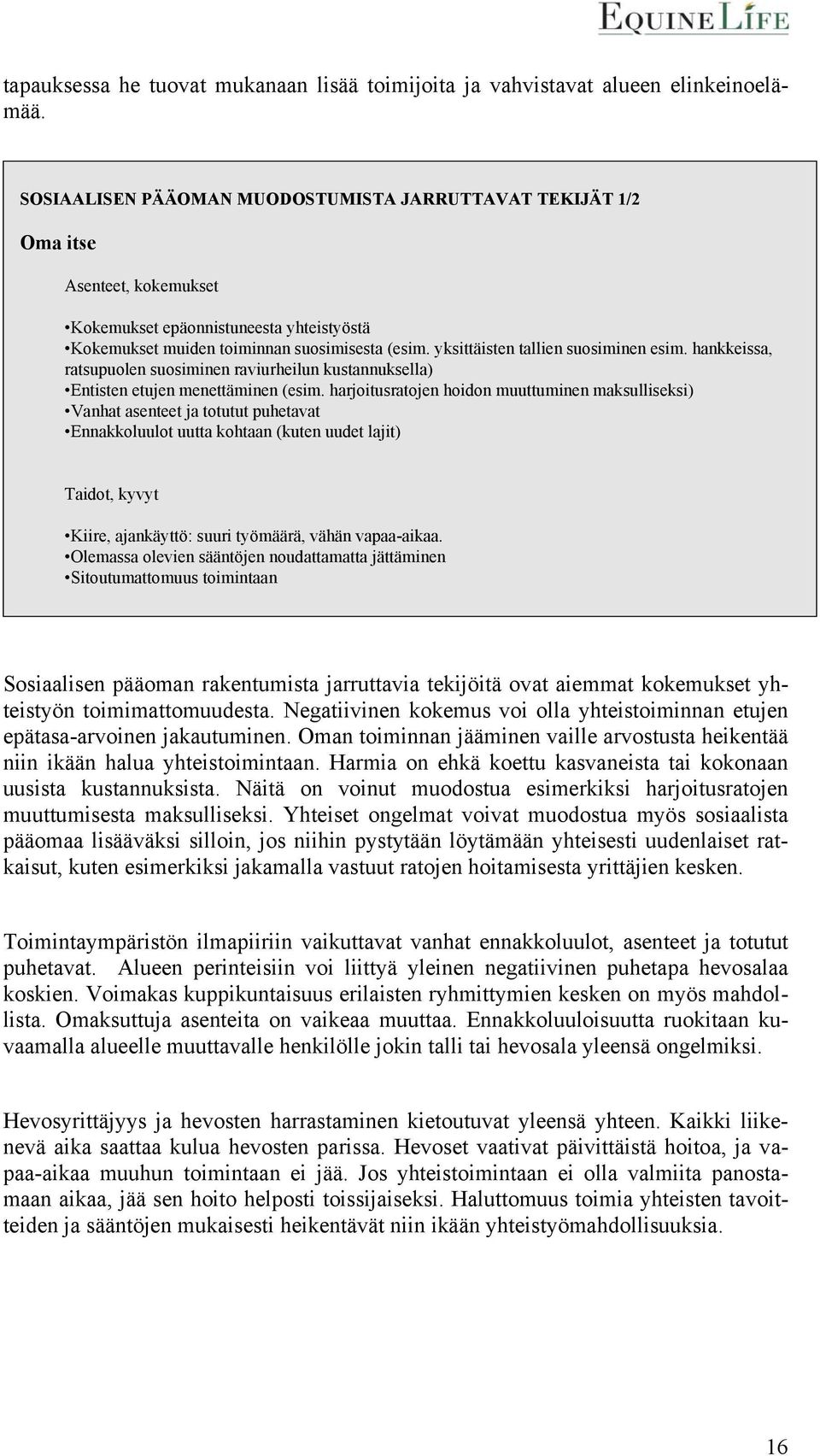 yksittäisten tallien suosiminen esim. hankkeissa, ratsupuolen suosiminen raviurheilun kustannuksella) Entisten etujen menettäminen (esim.