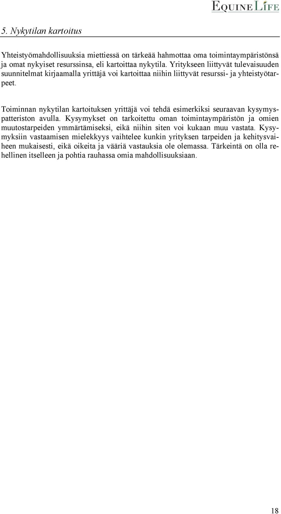 Toiminnan nykytilan kartoituksen yrittäjä voi tehdä esimerkiksi seuraavan kysymyspatteriston avulla.