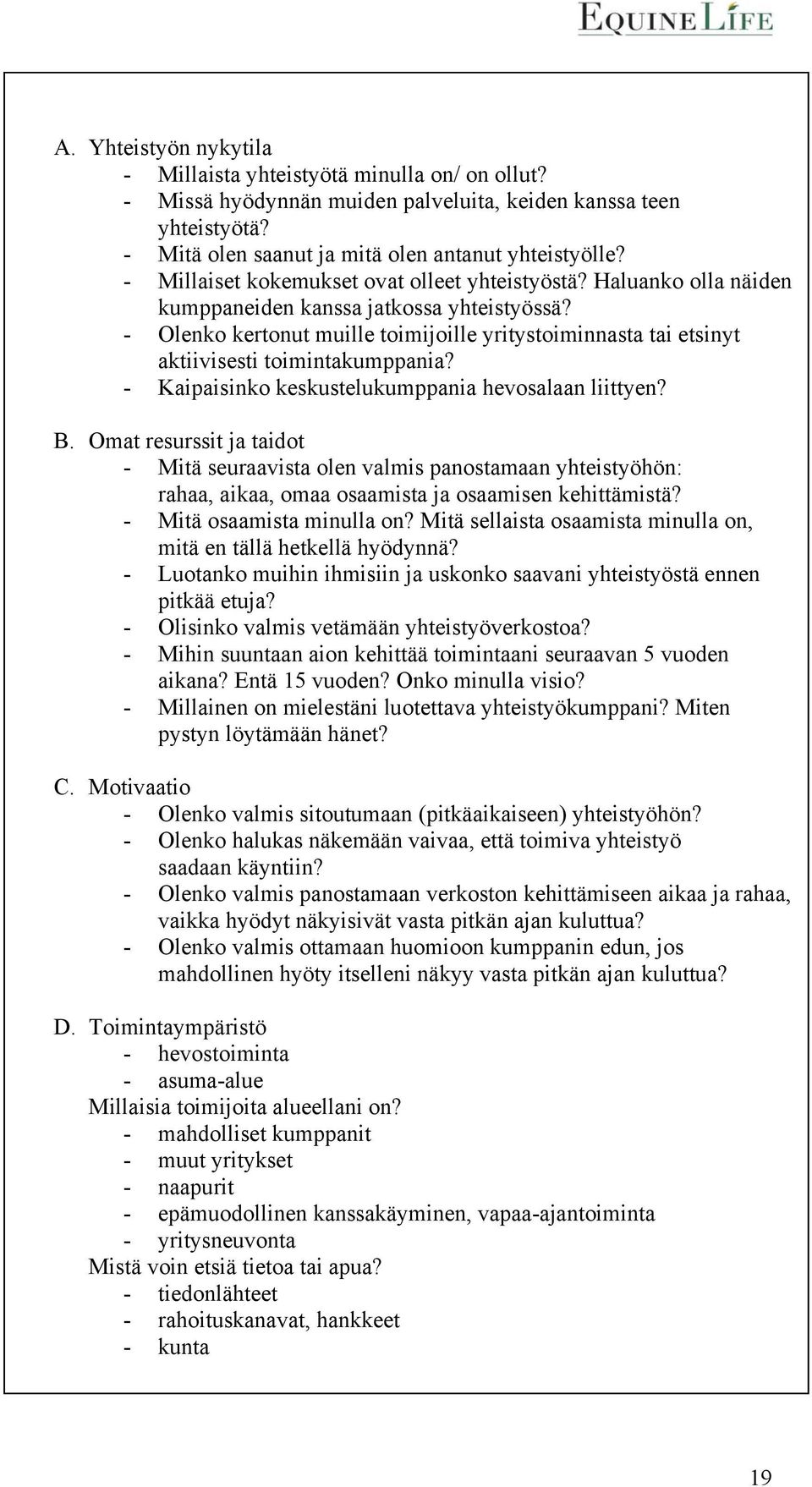 - Olenko kertonut muille toimijoille yritystoiminnasta tai etsinyt aktiivisesti toimintakumppania? - Kaipaisinko keskustelukumppania hevosalaan liittyen? B.