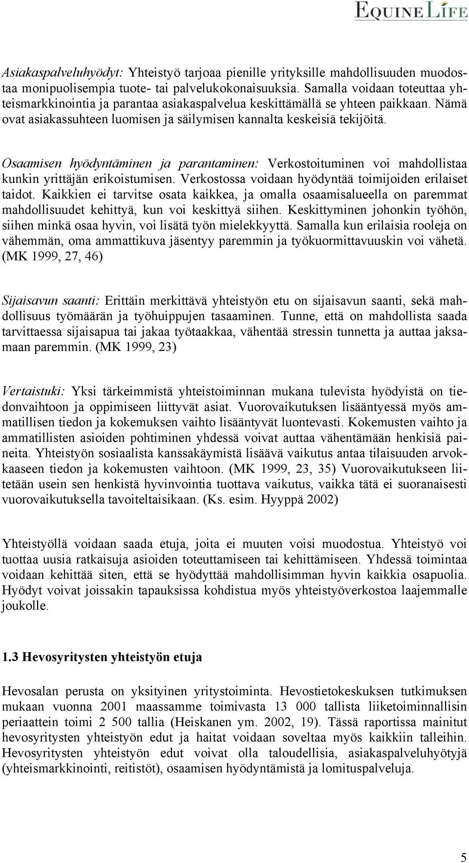 Osaamisen hyödyntäminen ja parantaminen: Verkostoituminen voi mahdollistaa kunkin yrittäjän erikoistumisen. Verkostossa voidaan hyödyntää toimijoiden erilaiset taidot.