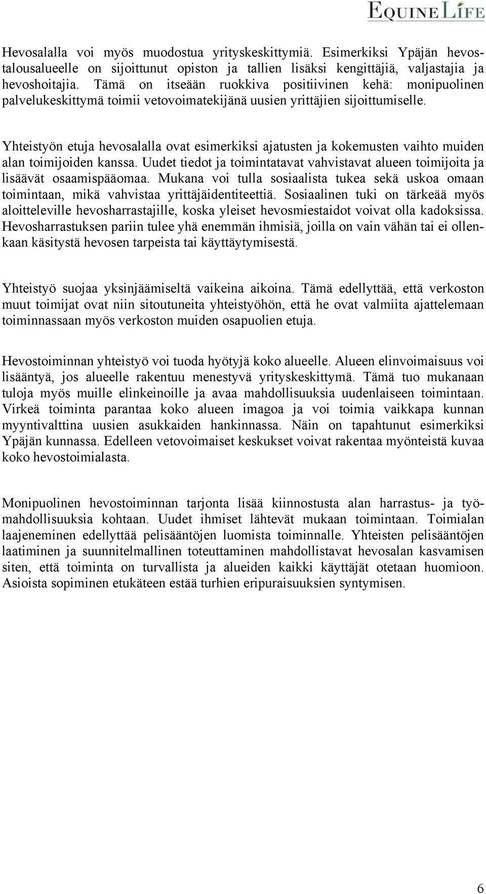 Yhteistyön etuja hevosalalla ovat esimerkiksi ajatusten ja kokemusten vaihto muiden alan toimijoiden kanssa. Uudet tiedot ja toimintatavat vahvistavat alueen toimijoita ja lisäävät osaamispääomaa.