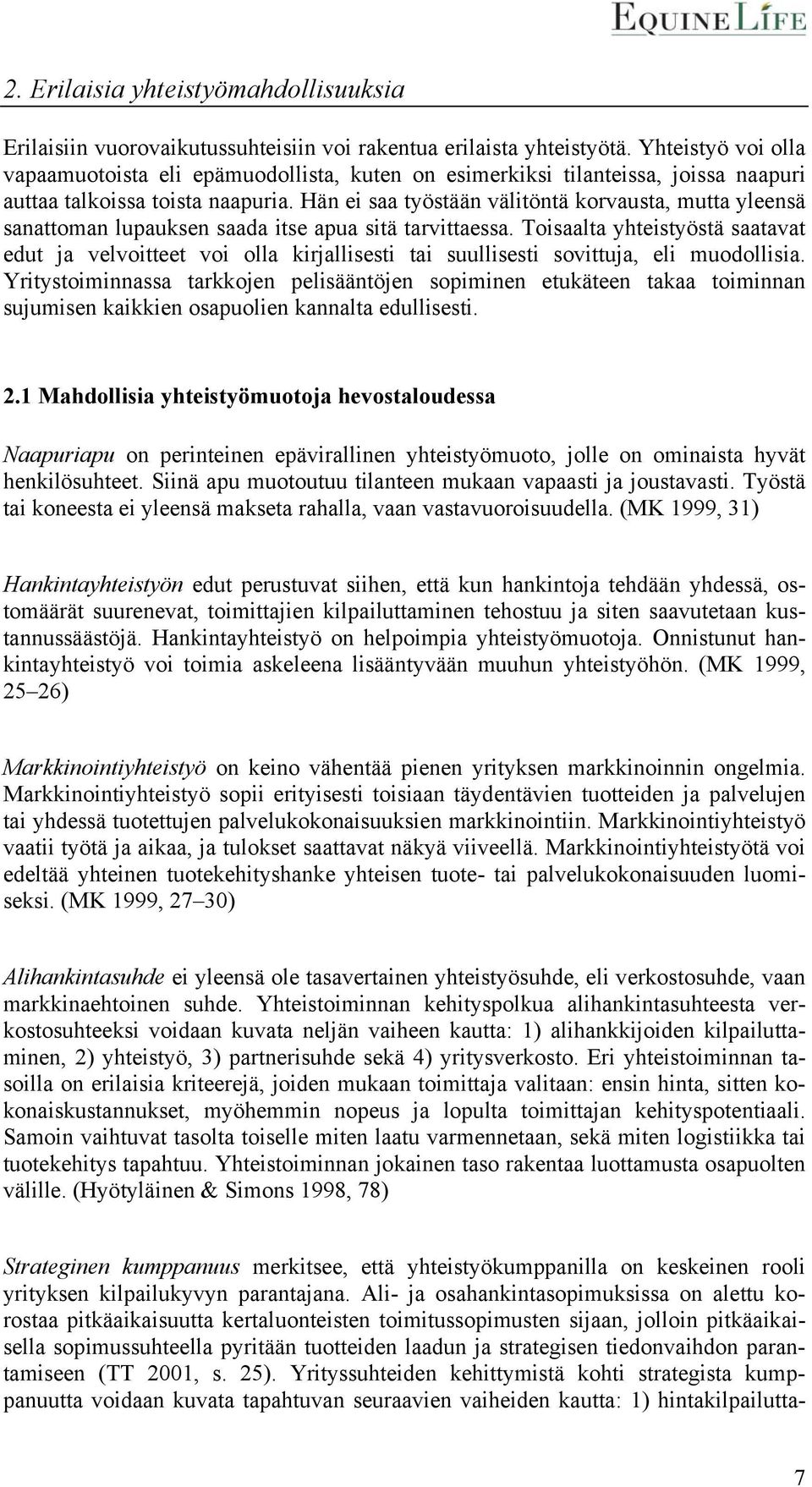 Hän ei saa työstään välitöntä korvausta, mutta yleensä sanattoman lupauksen saada itse apua sitä tarvittaessa.