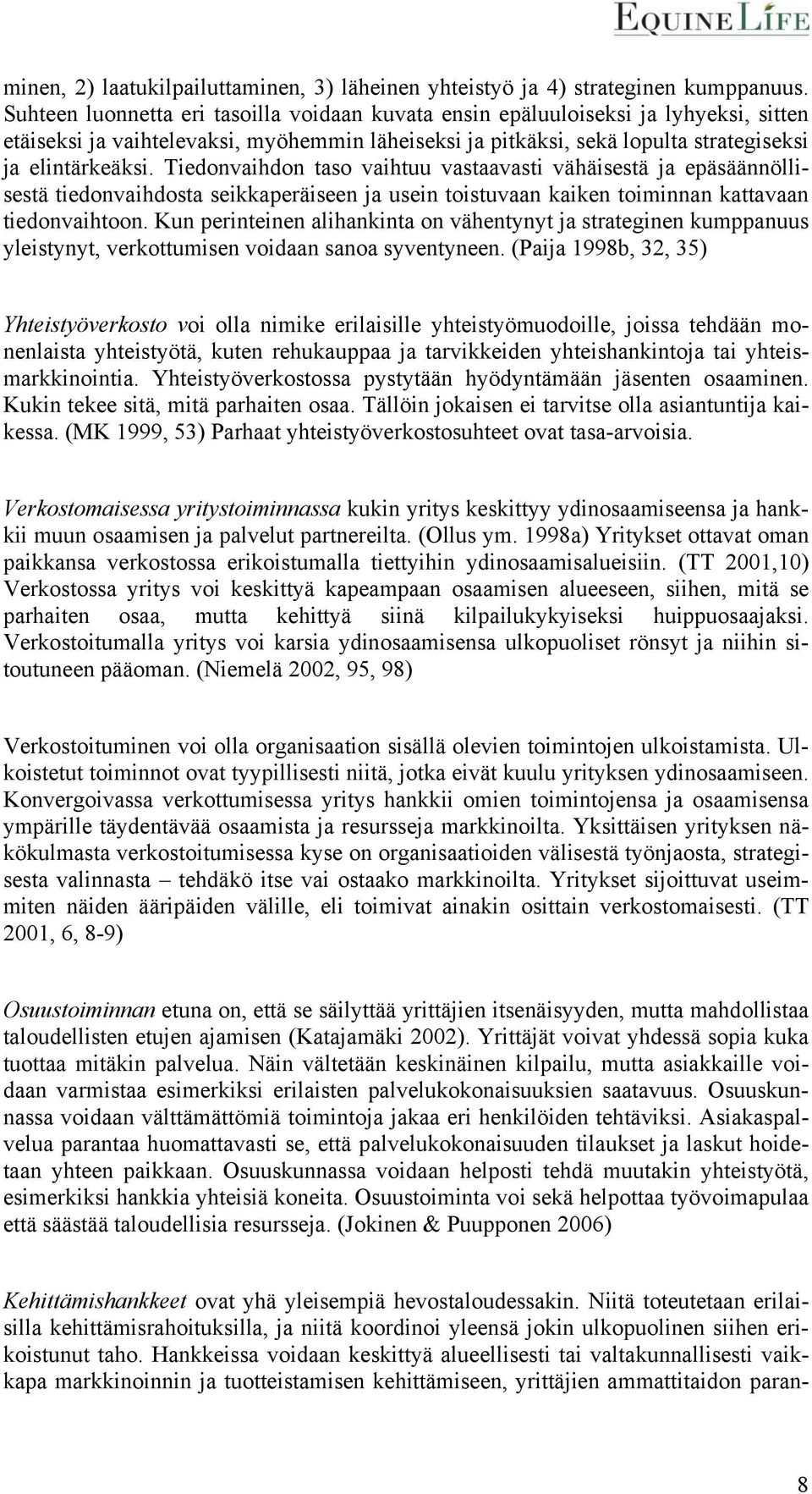 Tiedonvaihdon taso vaihtuu vastaavasti vähäisestä ja epäsäännöllisestä tiedonvaihdosta seikkaperäiseen ja usein toistuvaan kaiken toiminnan kattavaan tiedonvaihtoon.