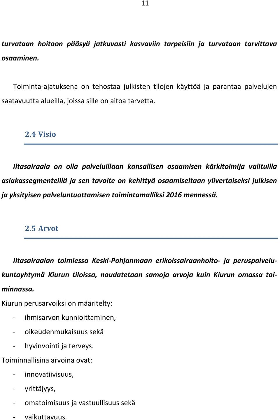 4 Visio Iltasairaala on olla palveluillaan kansallisen osaamisen kärkitoimija valituilla asiakassegmenteillä ja sen tavoite on kehittyä osaamiseltaan ylivertaiseksi julkisen ja yksityisen