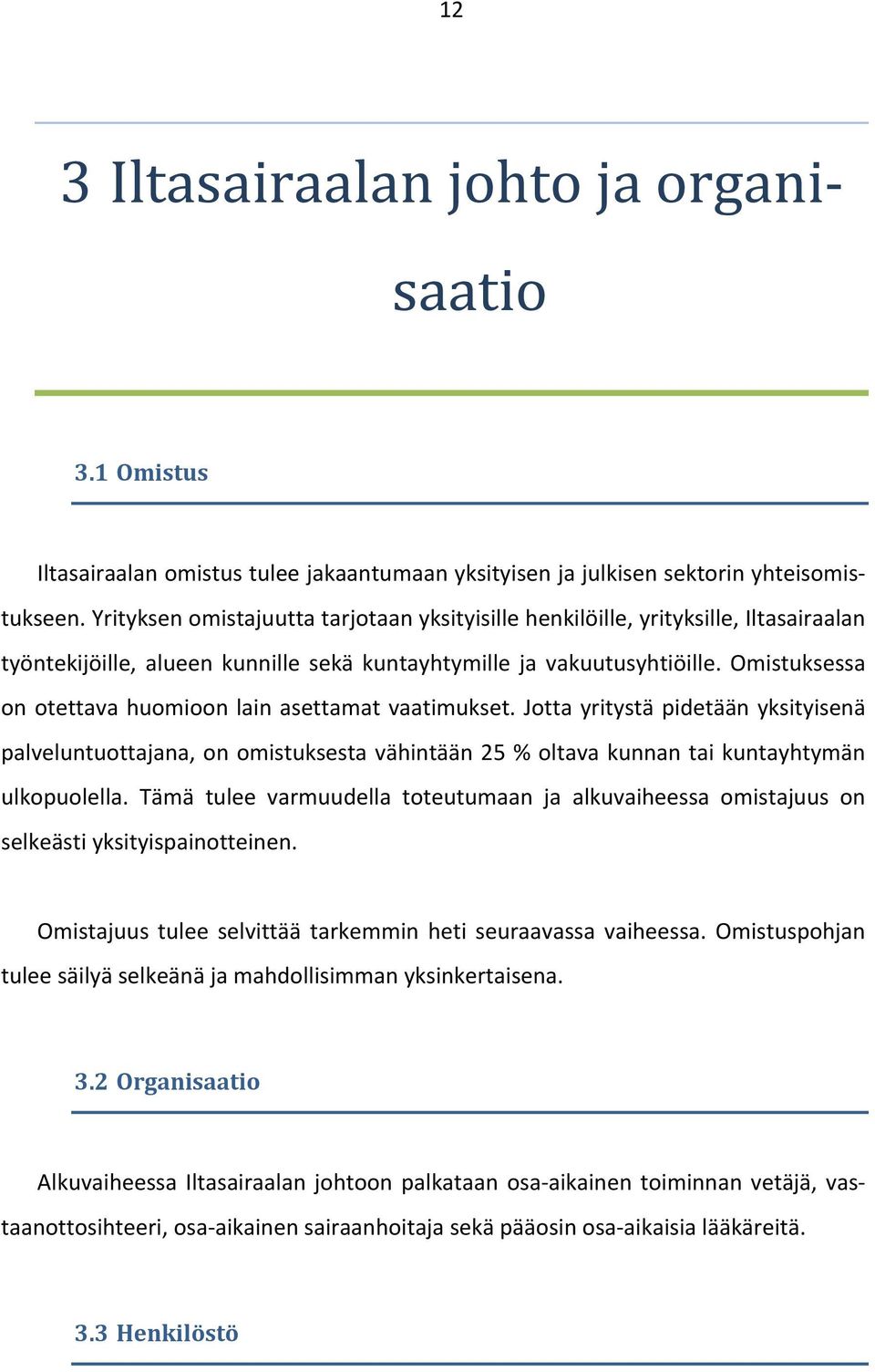 Omistuksessa on otettava huomioon lain asettamat vaatimukset. Jotta yritystä pidetään yksityisenä palveluntuottajana, on omistuksesta vähintään 25 % oltava kunnan tai kuntayhtymän ulkopuolella.