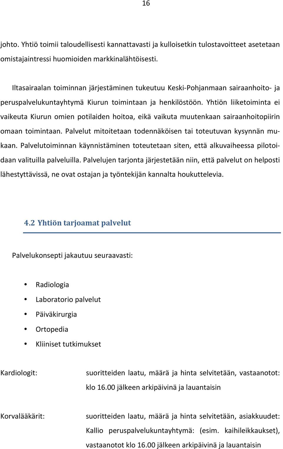 Yhtiön liiketoiminta ei vaikeuta Kiurun omien potilaiden hoitoa, eikä vaikuta muutenkaan sairaanhoitopiirin omaan toimintaan. Palvelut mitoitetaan todennäköisen tai toteutuvan kysynnän mu- kaan.