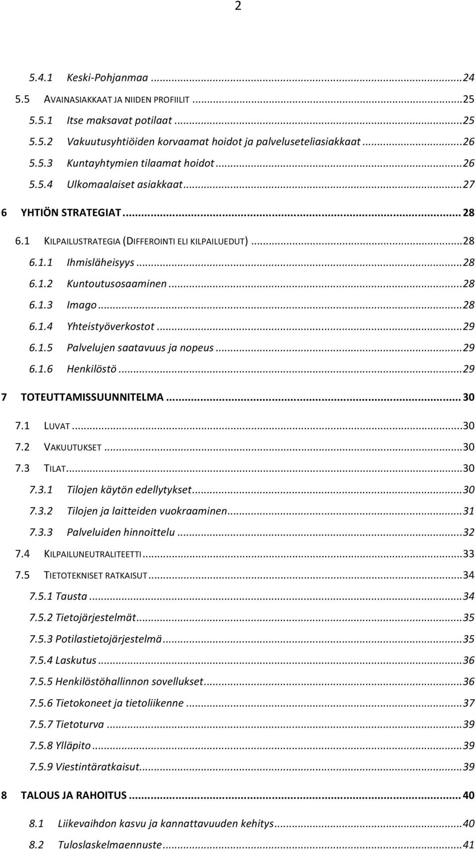 .. 28 6.1.4 Yhteistyöverkostot... 29 6.1.5 Palvelujen saatavuus ja nopeus... 29 6.1.6 Henkilöstö... 29 7 TOTEUTTAMISSUUNNITELMA... 30 7.1 LUVAT... 30 7.2 VAKUUTUKSET... 30 7.3 TILAT... 30 7.3.1 Tilojen käytön edellytykset.